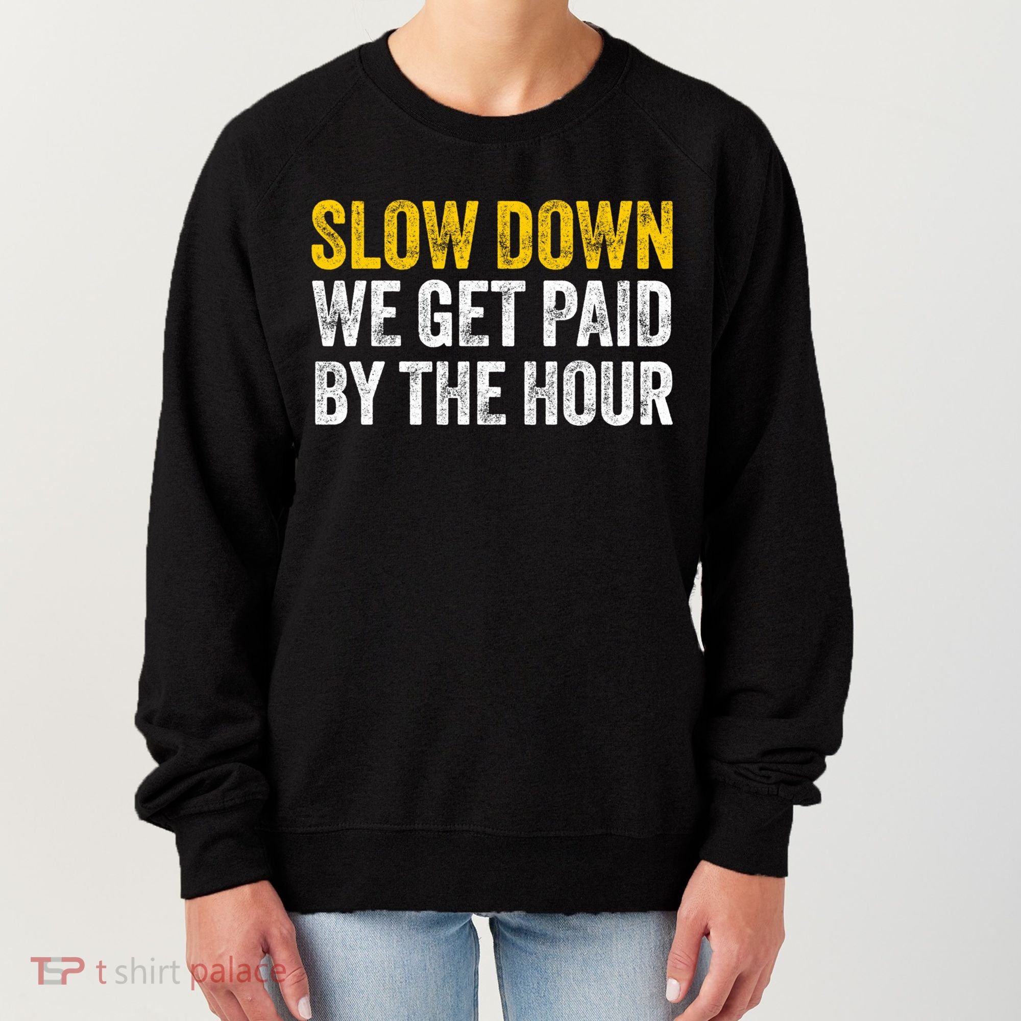Slow Down We Get Paid By The Hour Funny Laborers Labor Day Women's Sweatshirt
