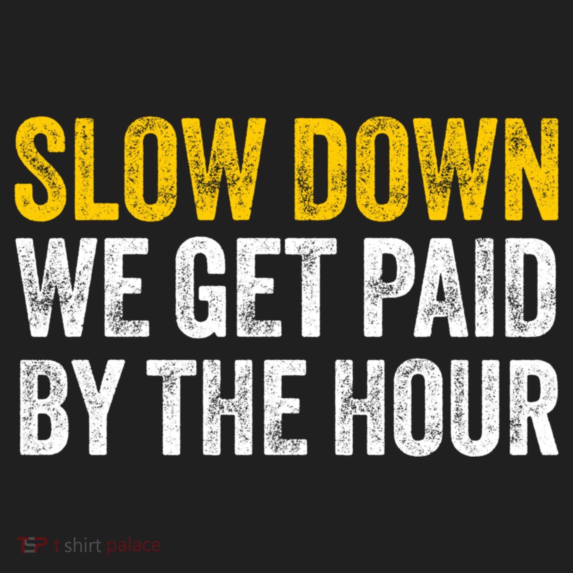Slow Down We Get Paid By The Hour Funny Laborers Labor Day Women's Sweatshirt