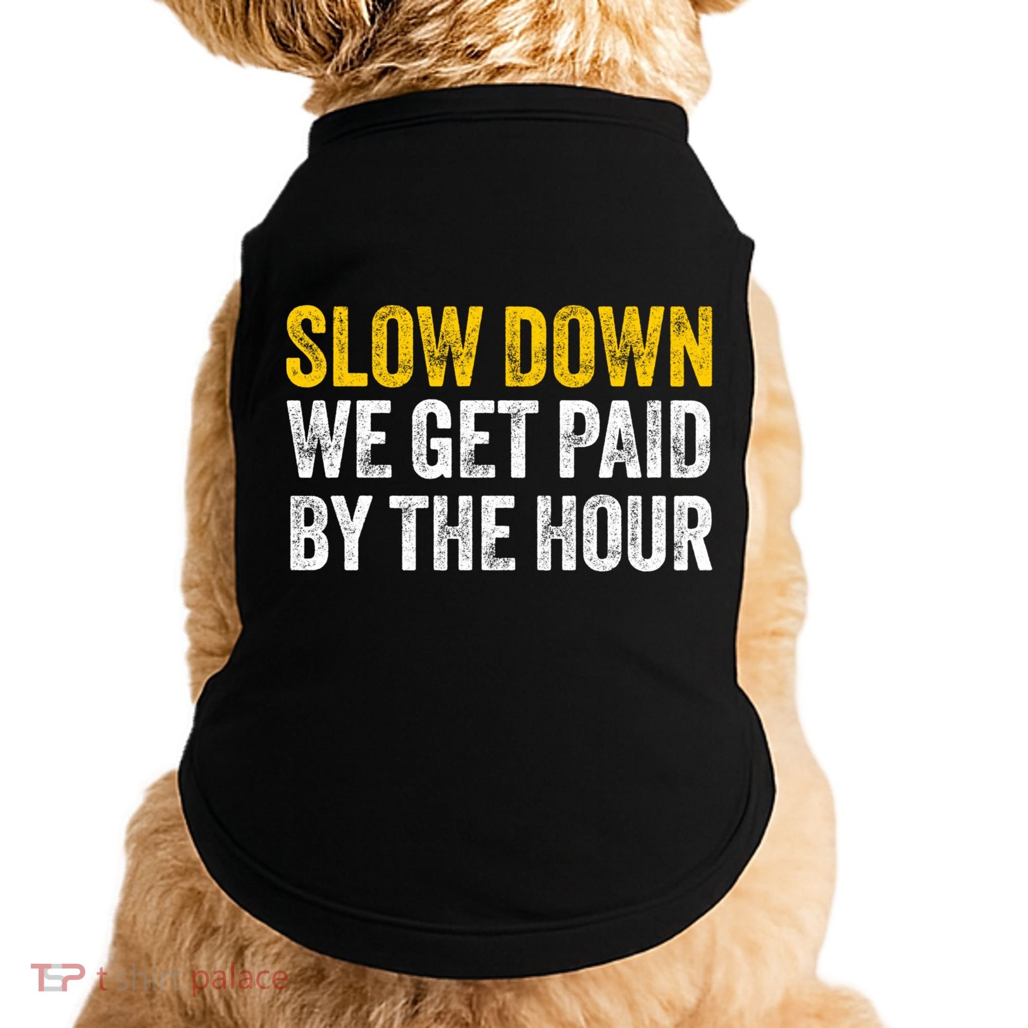 Slow Down We Get Paid By The Hour Funny Laborers Labor Day Doggie Tank