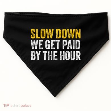 Slow Down We Get Paid By The Hour Funny Laborers Labor Day USA-Made Doggie Bandana