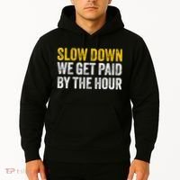 Slow Down We Get Paid By The Hour Funny Laborers Labor Day Hoodie thumb 2