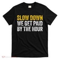 Slow Down We Get Paid By The Hour Funny Laborers Labor Day T-Shirt thumb 0