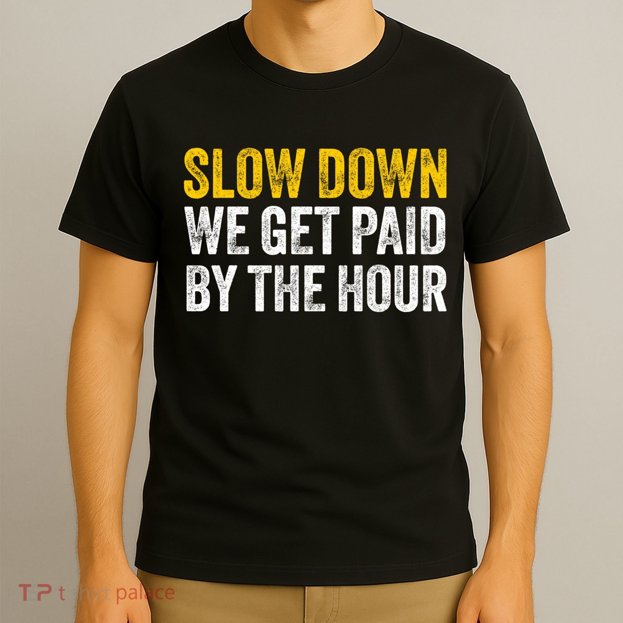 Slow Down We Get Paid By The Hour Funny Laborers Labor Day T-Shirt