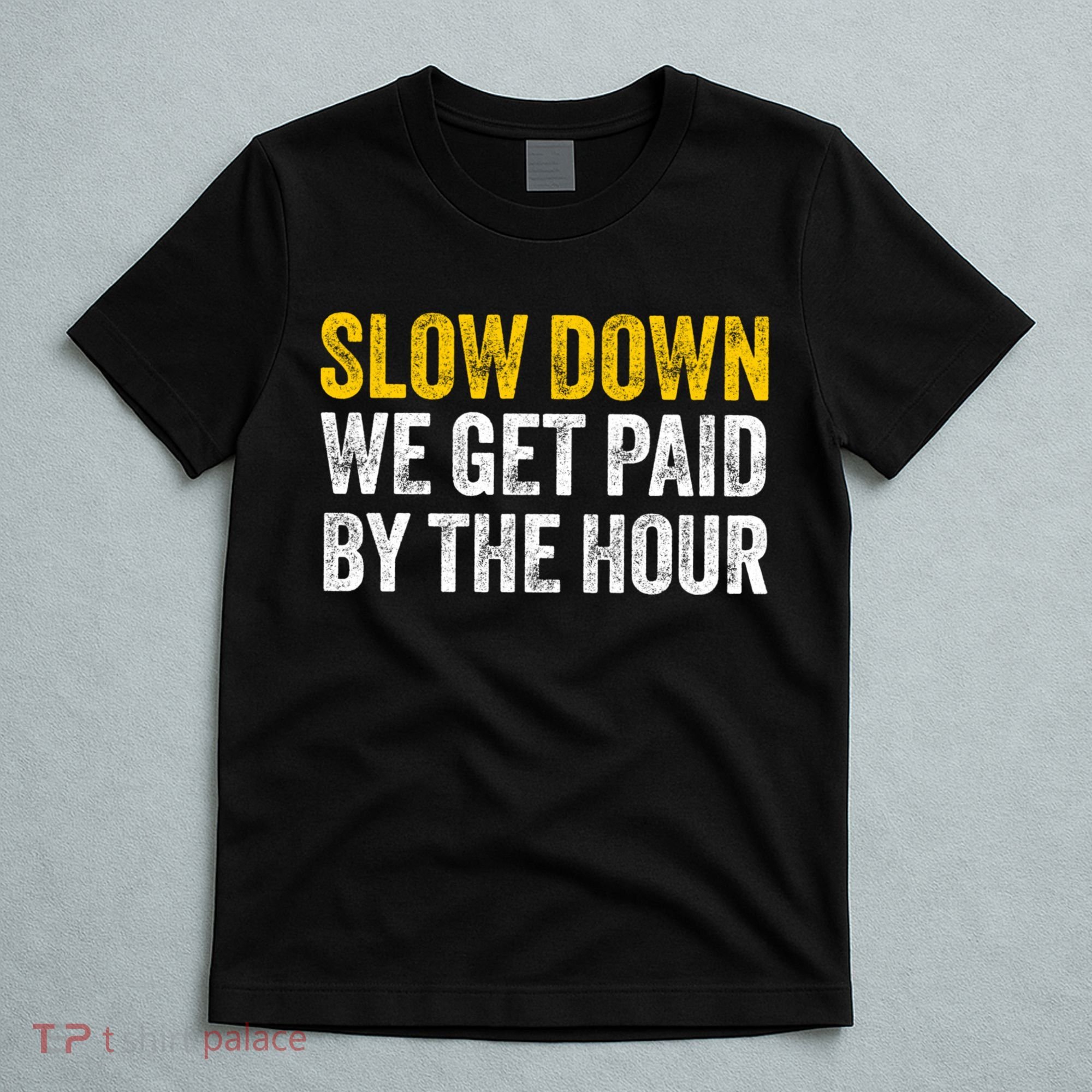 Slow Down We Get Paid By The Hour Funny Laborers Labor Day T-Shirt