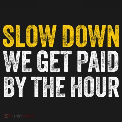 Slow Down We Get Paid By The Hour Funny Laborers Labor Day T-Shirt