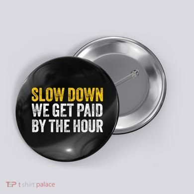 Slow Down We Get Paid By The Hour Funny Laborers Labor Day Button