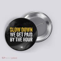 Slow Down We Get Paid By The Hour Funny Laborers Labor Day Button thumb 0