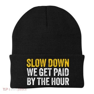 Slow Down We Get Paid By The Hour Funny Laborers Labor Day Beanie