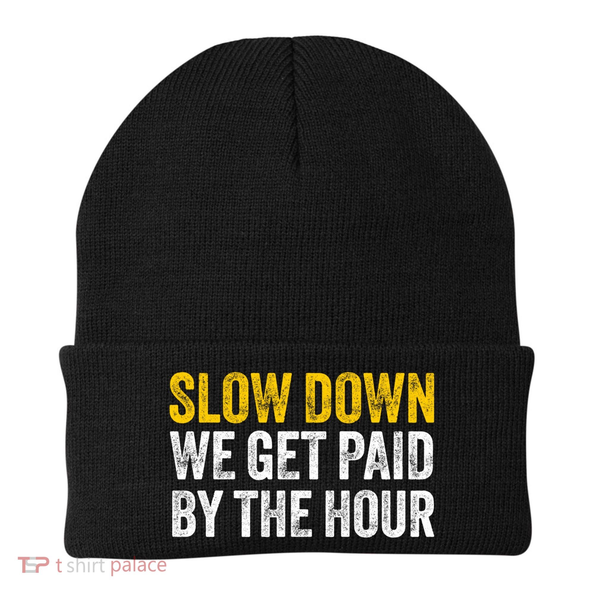 Slow Down We Get Paid By The Hour Funny Laborers Labor Day Beanie