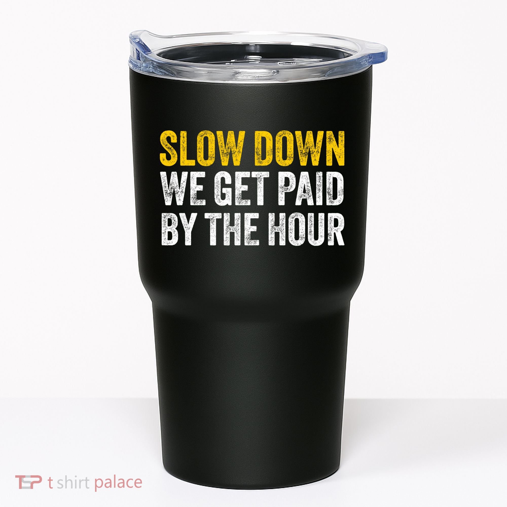 Slow Down We Get Paid By The Hour Funny Laborers Labor Day Tumbler