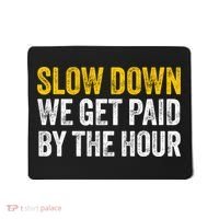 Slow Down We Get Paid By The Hour Funny Laborers Labor Day Mousepad thumb 0