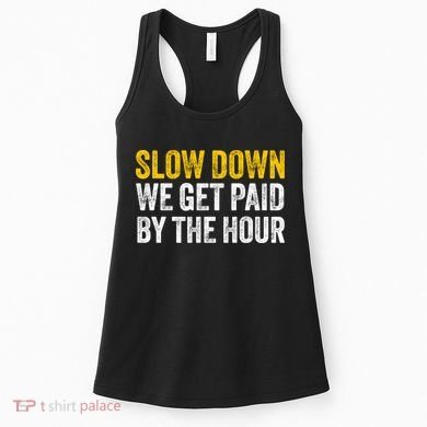 Slow Down We Get Paid By The Hour Funny Laborers Labor Day Women's Tank Top