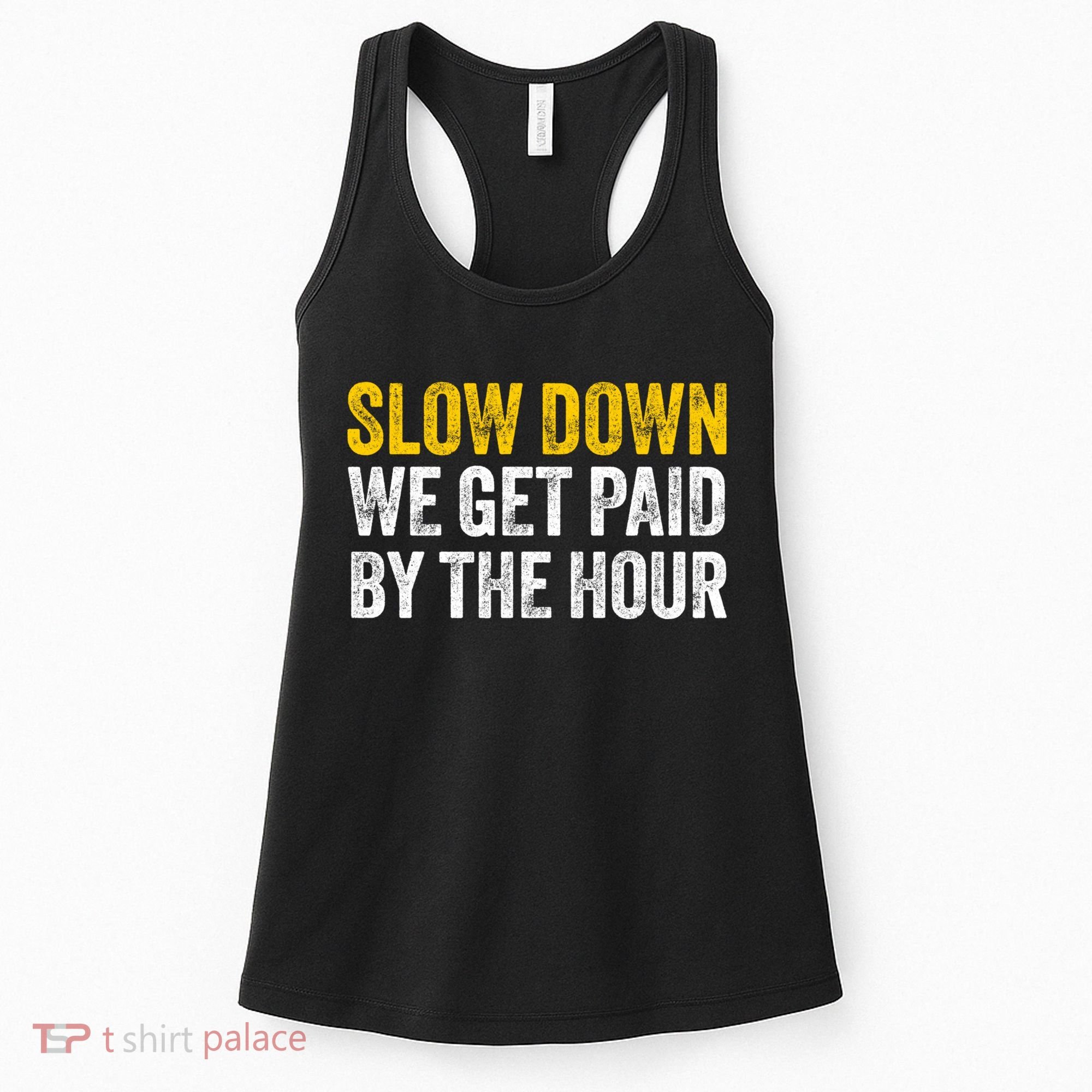 Slow Down We Get Paid By The Hour Funny Laborers Labor Day Women's Tank Top