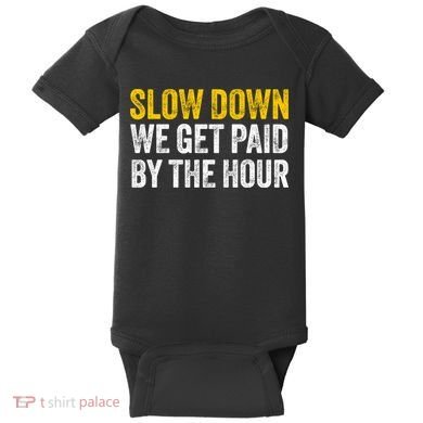Slow Down We Get Paid By The Hour Funny Laborers Labor Day Baby Bodysuit