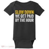 Slow Down We Get Paid By The Hour Funny Laborers Labor Day Baby Bodysuit thumb 0