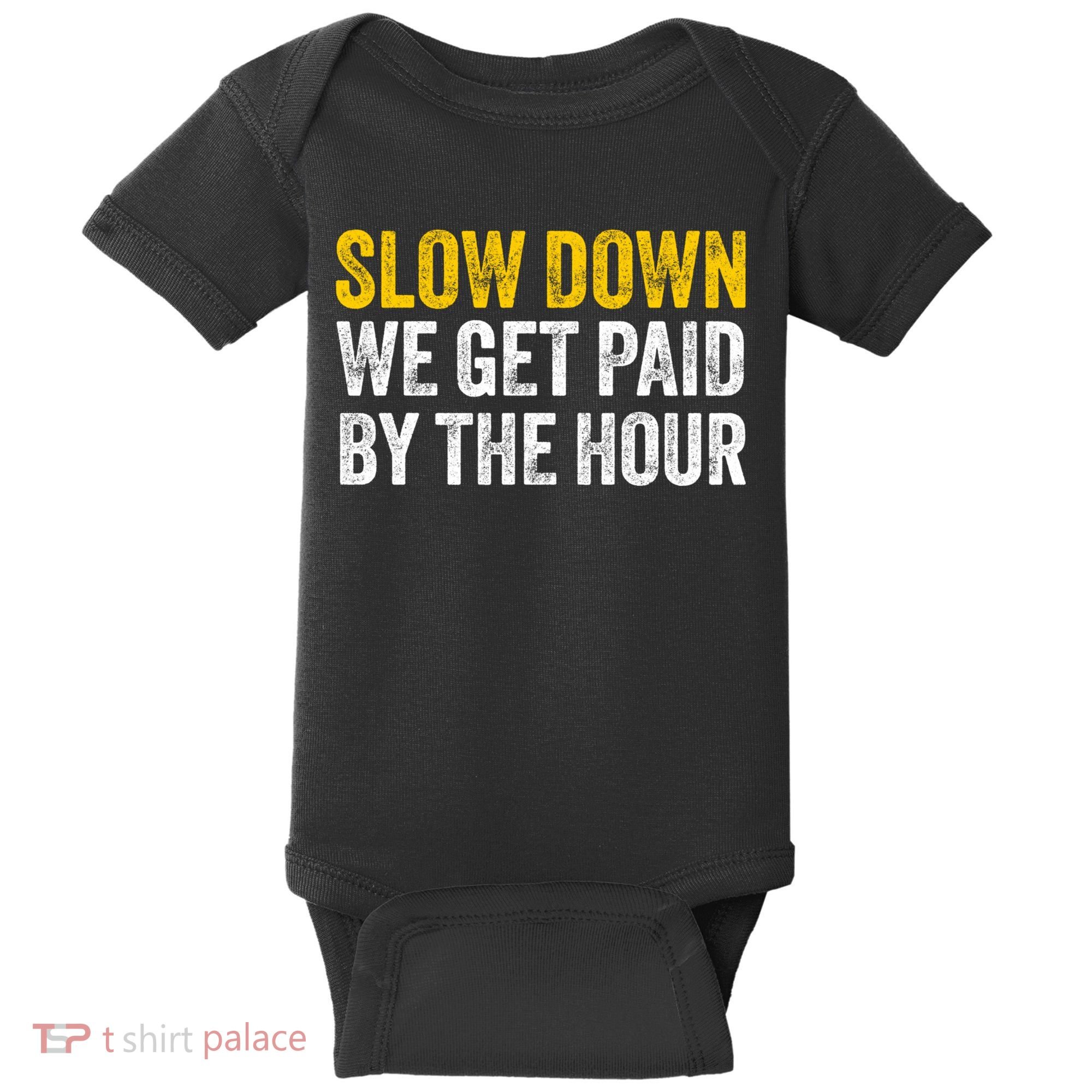 Slow Down We Get Paid By The Hour Funny Laborers Labor Day Baby Bodysuit