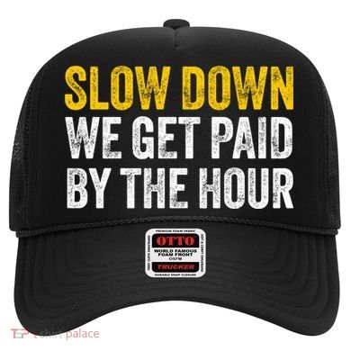 Slow Down We Get Paid By The Hour Funny Laborers Labor Day Hat