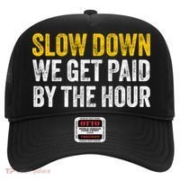 Slow Down We Get Paid By The Hour Funny Laborers Labor Day Hat thumb 0