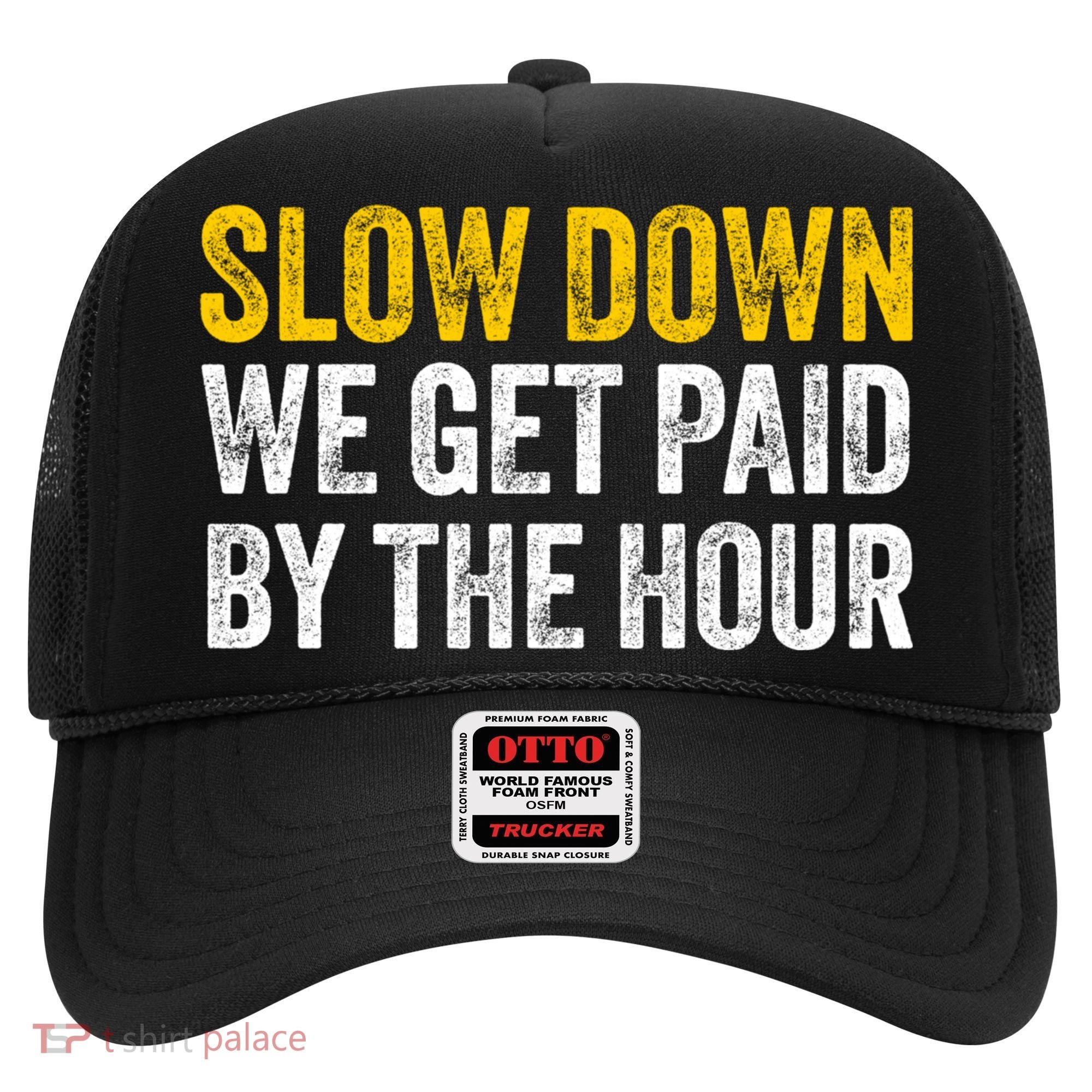 Slow Down We Get Paid By The Hour Funny Laborers Labor Day Hat