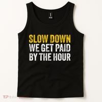 Slow Down We Get Paid By The Hour Funny Laborers Labor Day Tank Top thumb 2