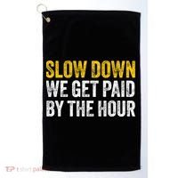 Slow Down We Get Paid By The Hour Funny Laborers Labor Day Golf Towel thumb 0