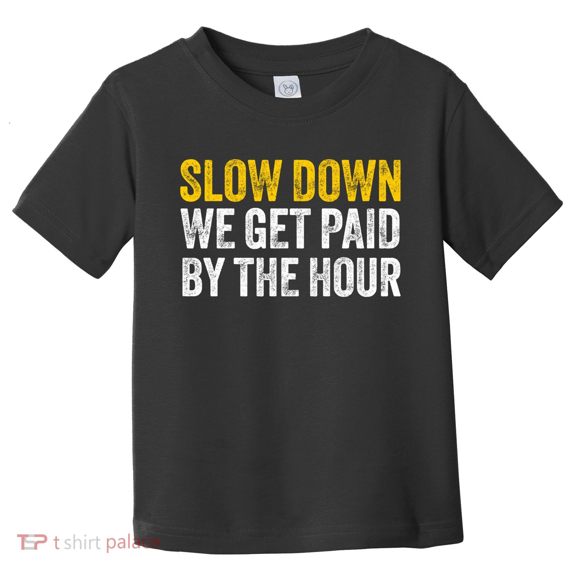 Slow Down We Get Paid By The Hour Funny Laborers Labor Day Toddler T-Shirt