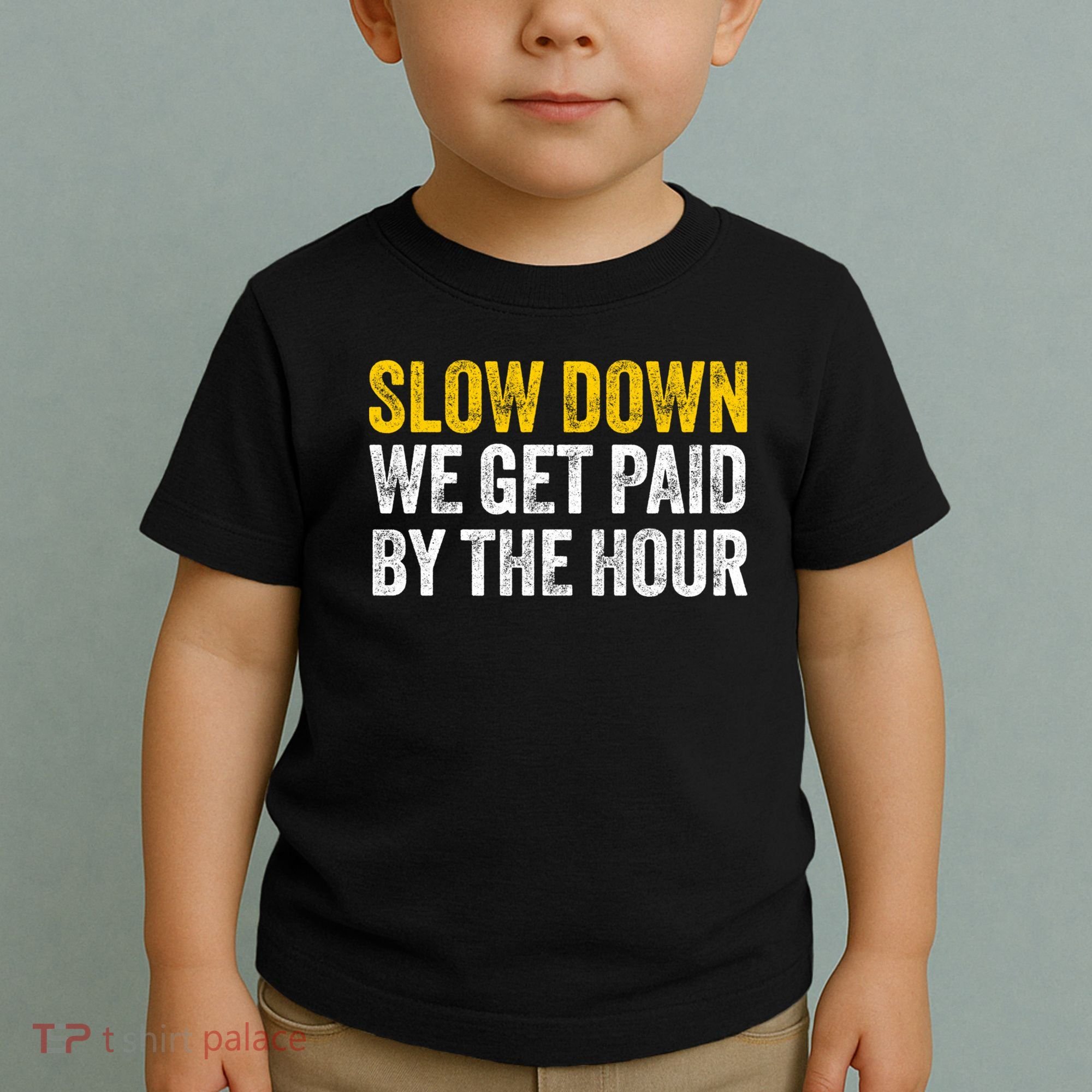Slow Down We Get Paid By The Hour Funny Laborers Labor Day Toddler T-Shirt