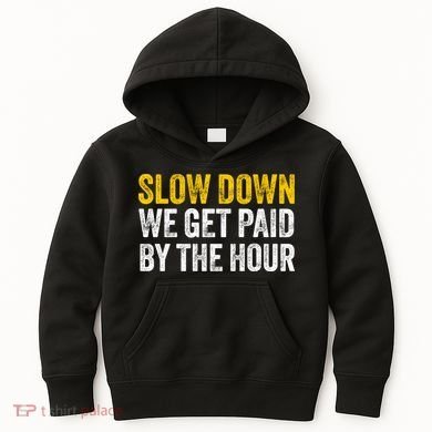 Slow Down We Get Paid By The Hour Funny Laborers Labor Day Kids Hoodie