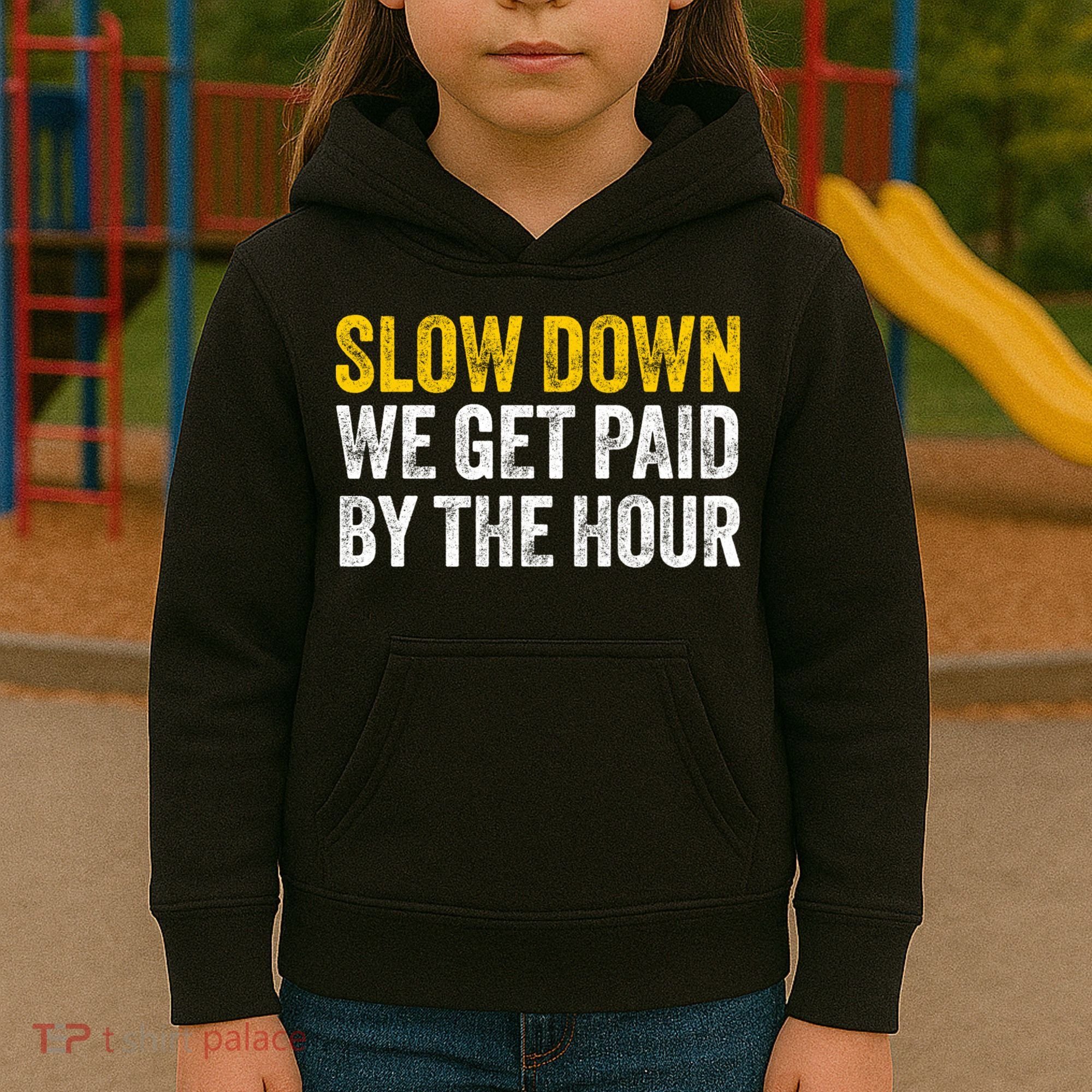 Slow Down We Get Paid By The Hour Funny Laborers Labor Day Kids Hoodie