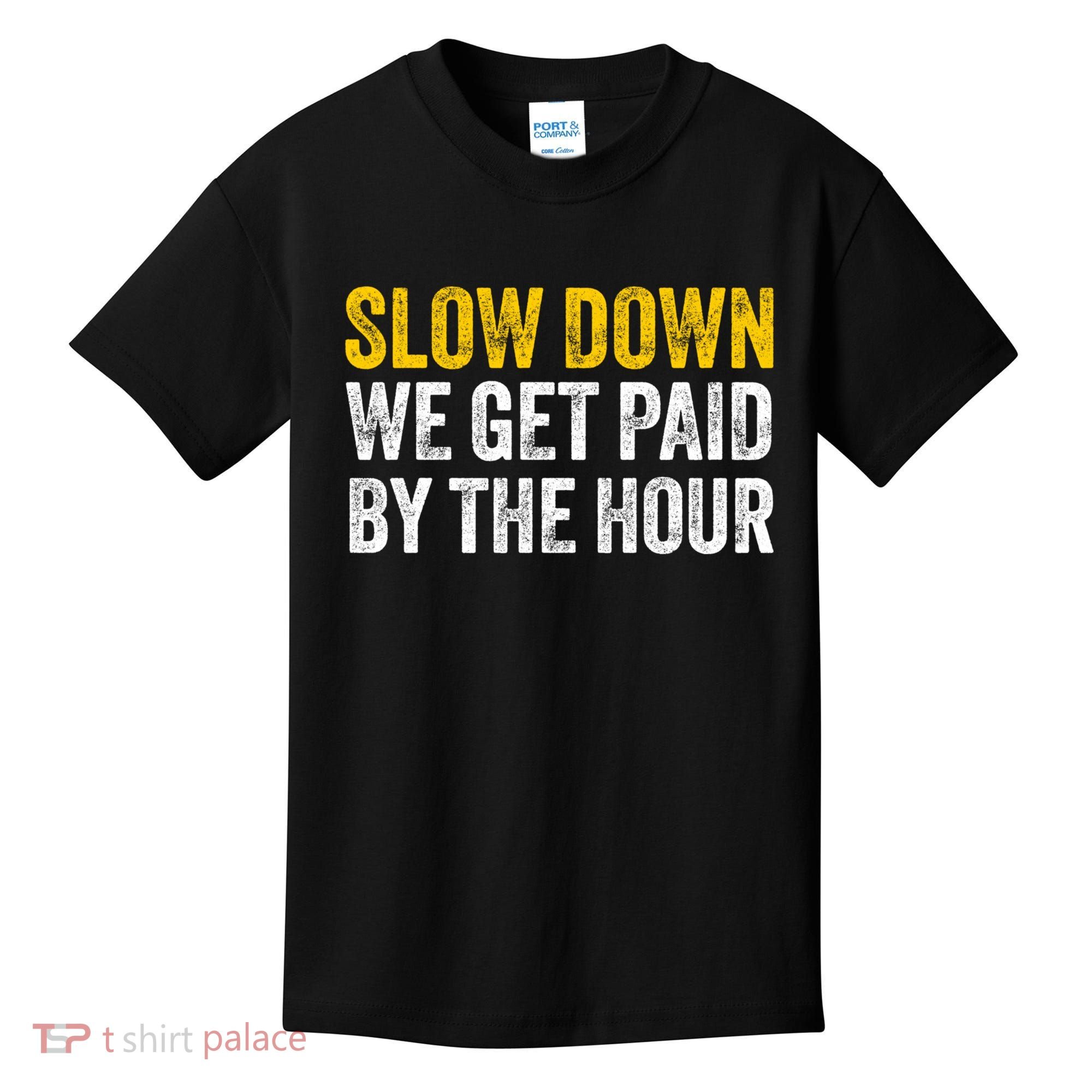 Slow Down We Get Paid By The Hour Funny Laborers Labor Day Kids T-Shirt