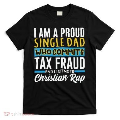 Single Dad Who Commits Tax Fraud T-Shirt