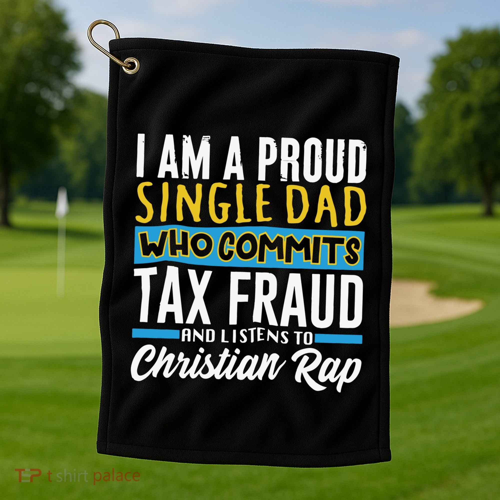 Single Dad Who Commits Tax Fraud Golf Towel