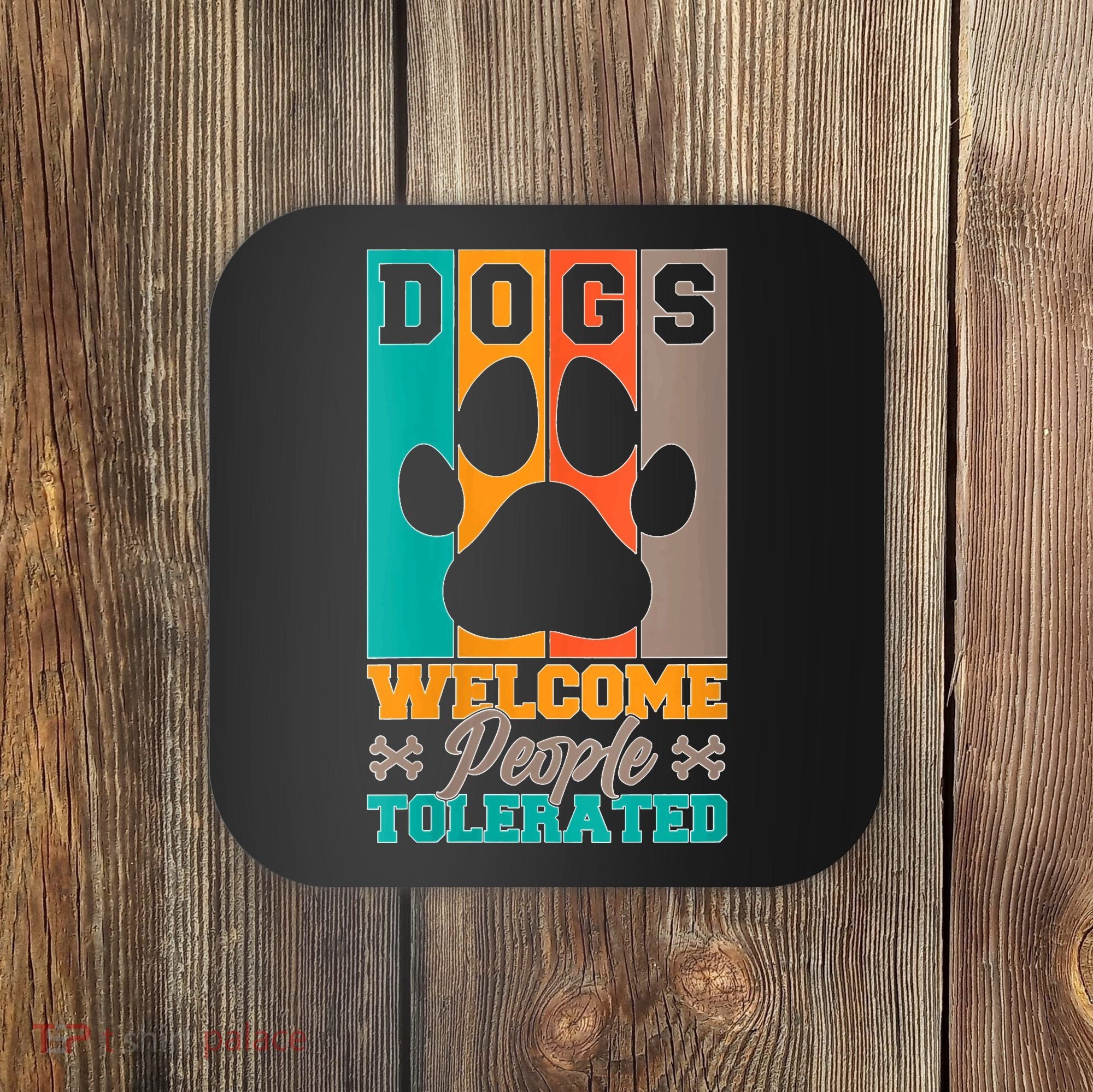 S Dogs Welcome People Tolerated V Neck Coaster