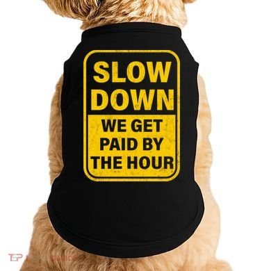 Slow Down We Get Paid By The Hour Funny Laborers Labor Day Doggie Tank