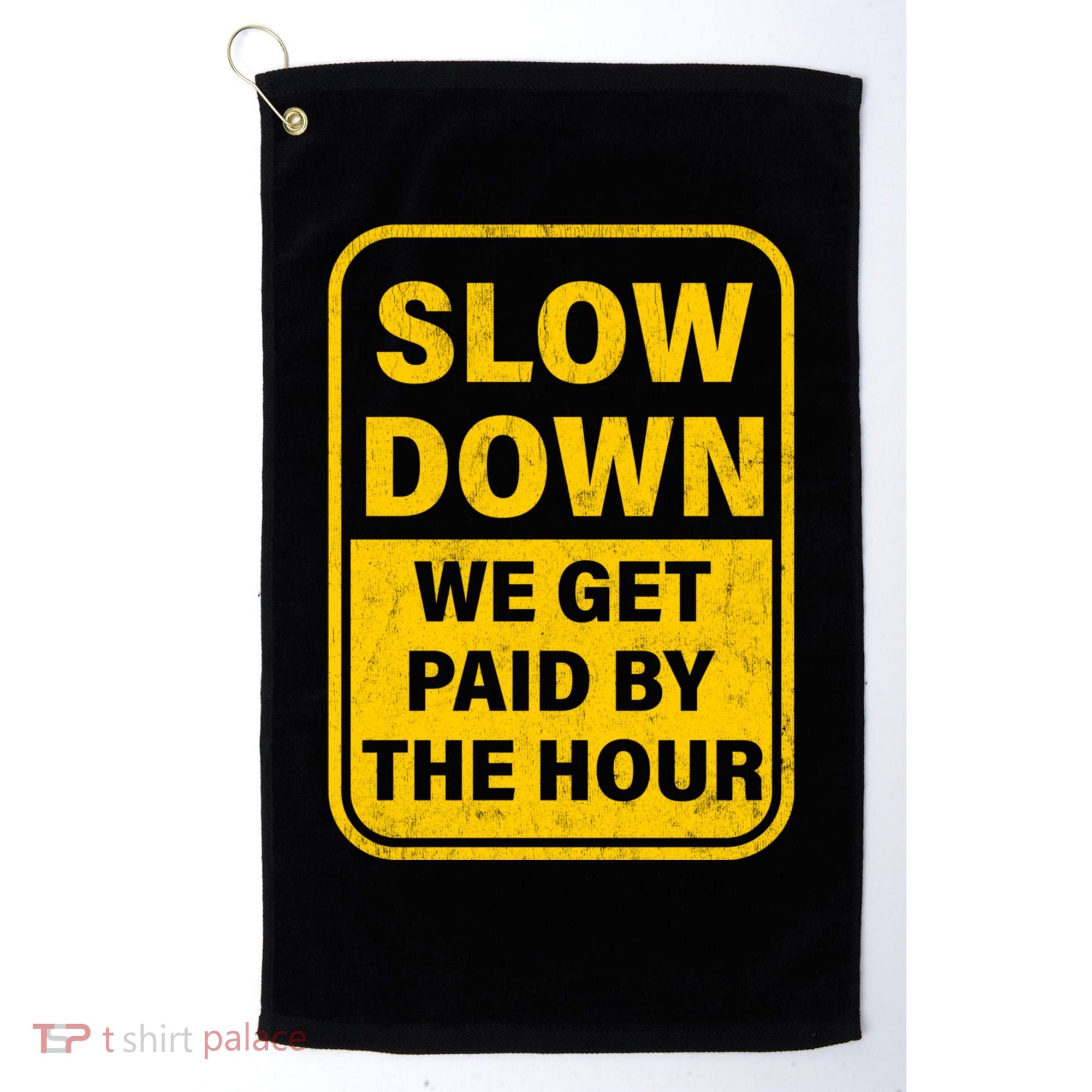 Slow Down We Get Paid By The Hour Funny Laborers Labor Day Golf Towel