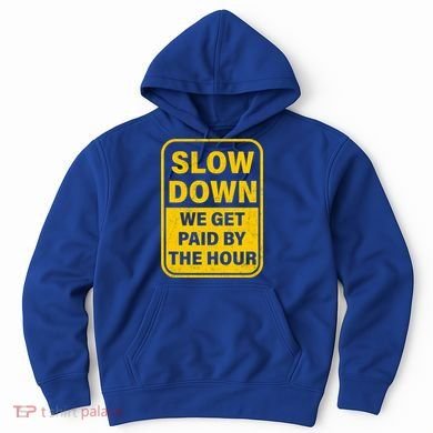 Slow Down We Get Paid By The Hour Funny Laborers Labor Day Hoodie