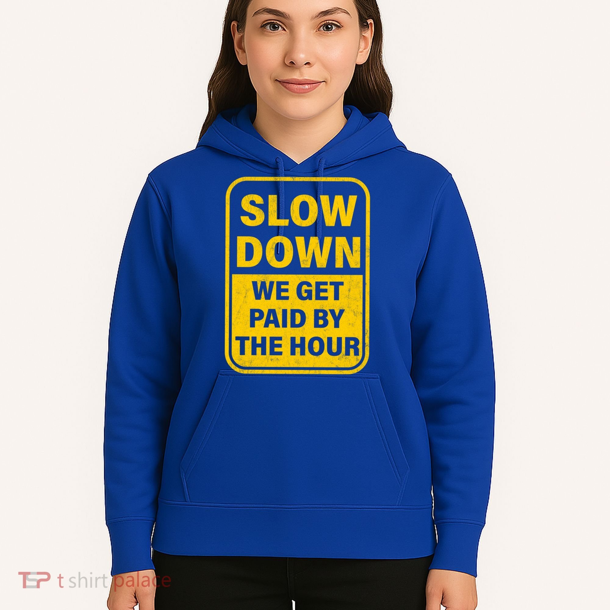 Slow Down We Get Paid By The Hour Funny Laborers Labor Day Hoodie