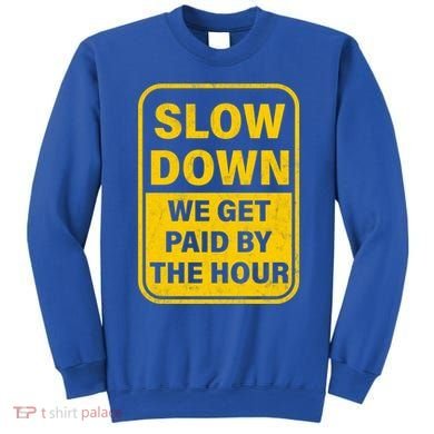 Slow Down We Get Paid By The Hour Funny Laborers Labor Day Sweatshirt