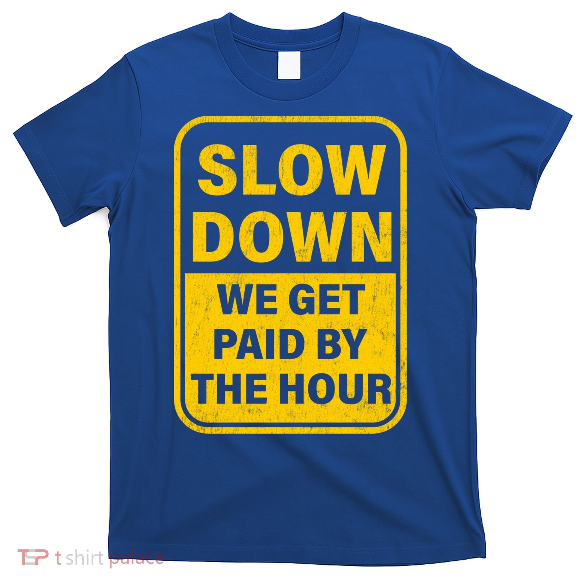 Slow Down We Get Paid By The Hour Funny Laborers Labor Day T-Shirt