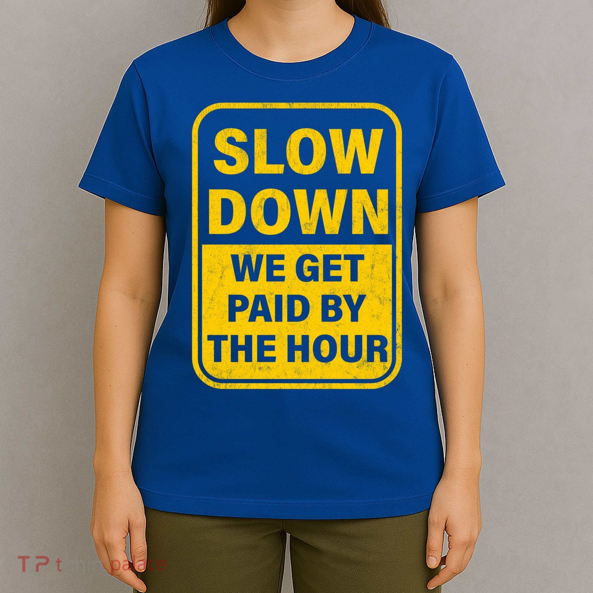 Slow Down We Get Paid By The Hour Funny Laborers Labor Day T-Shirt