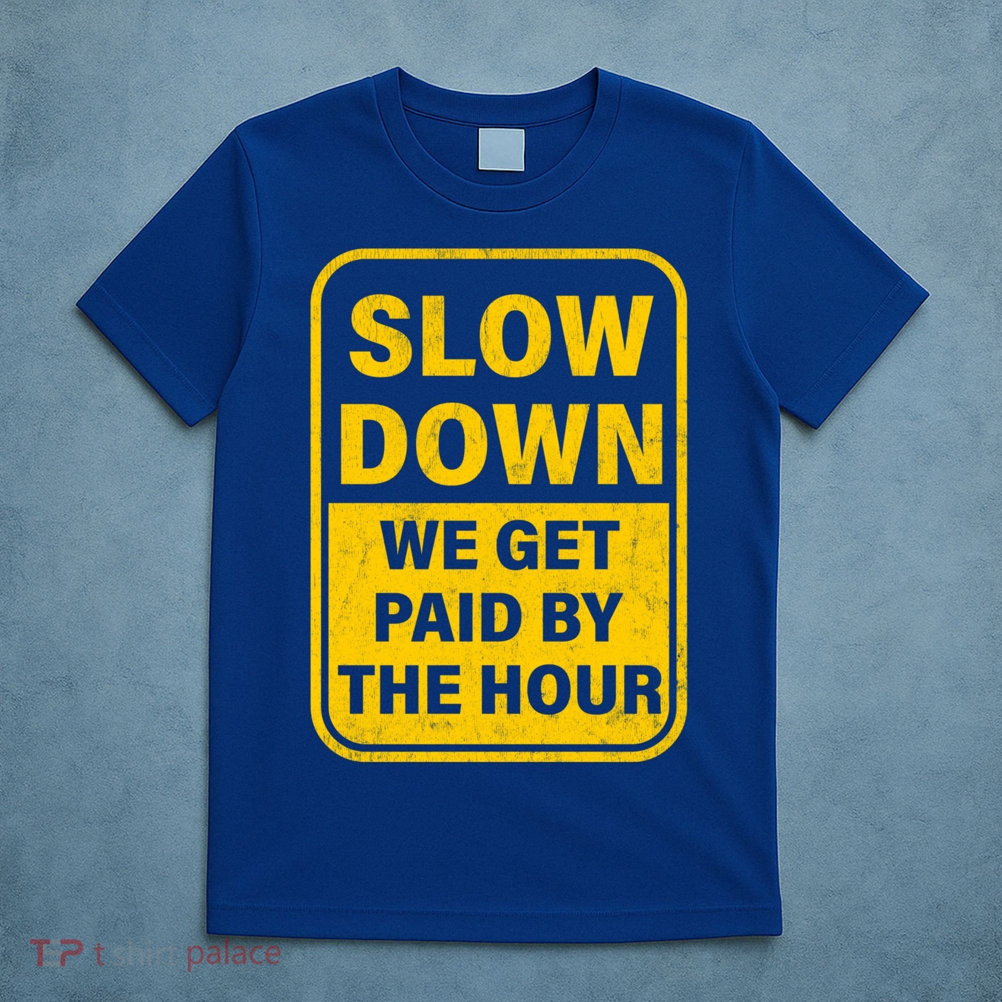 Slow Down We Get Paid By The Hour Funny Laborers Labor Day T-Shirt