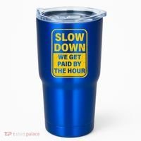 Slow Down We Get Paid By The Hour Funny Laborers Labor Day Tumbler thumb 0