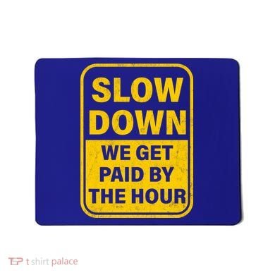 Slow Down We Get Paid By The Hour Funny Laborers Labor Day Mousepad