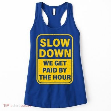 Slow Down We Get Paid By The Hour Funny Laborers Labor Day Women's Tank Top