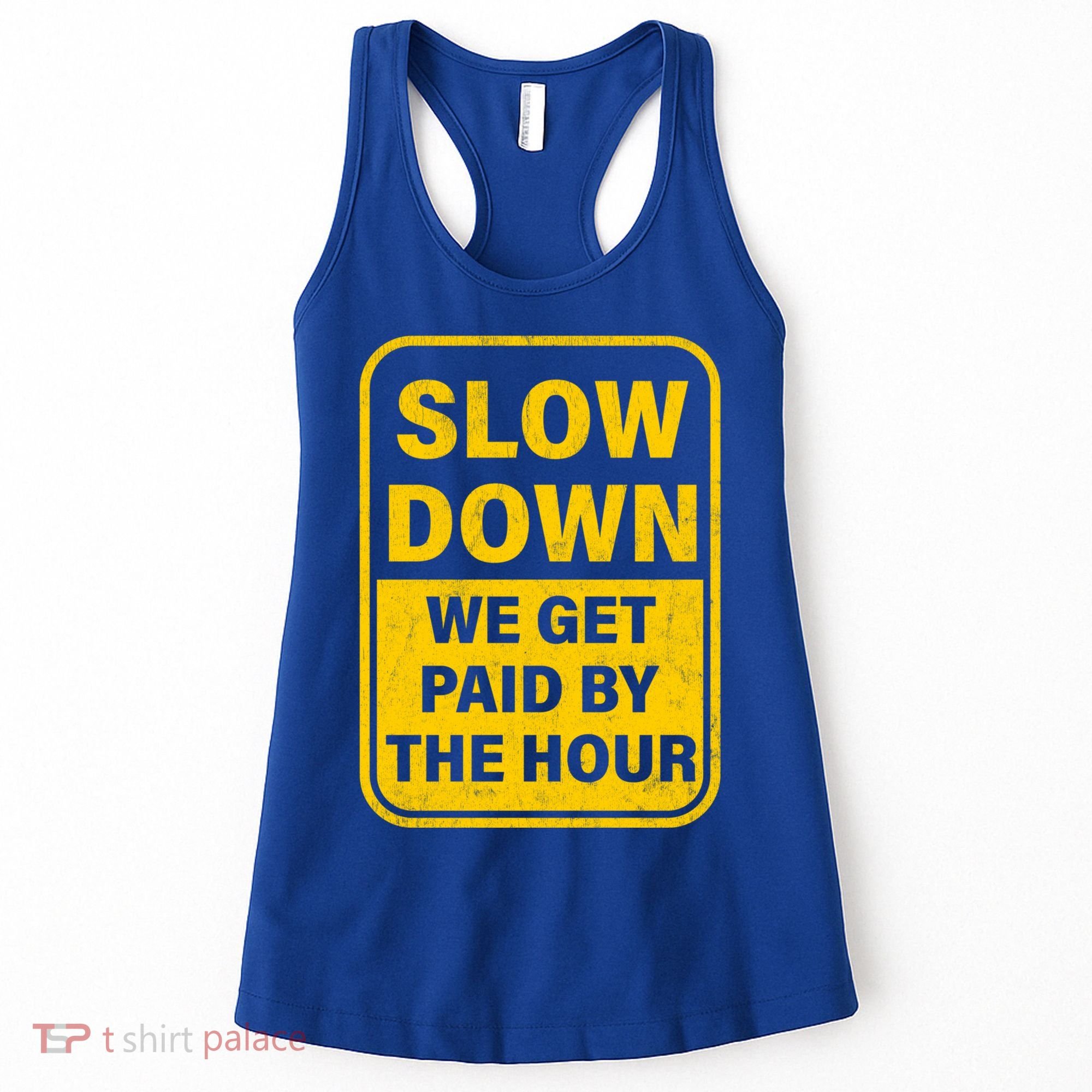 Slow Down We Get Paid By The Hour Funny Laborers Labor Day Women's Tank Top