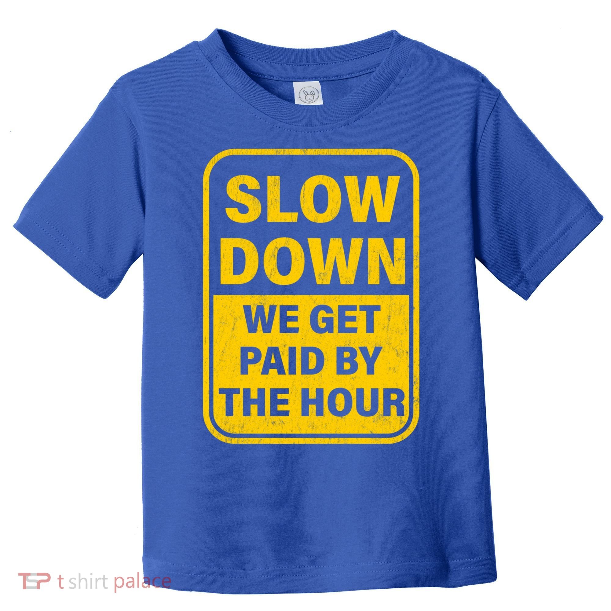 Slow Down We Get Paid By The Hour Funny Laborers Labor Day Toddler T-Shirt