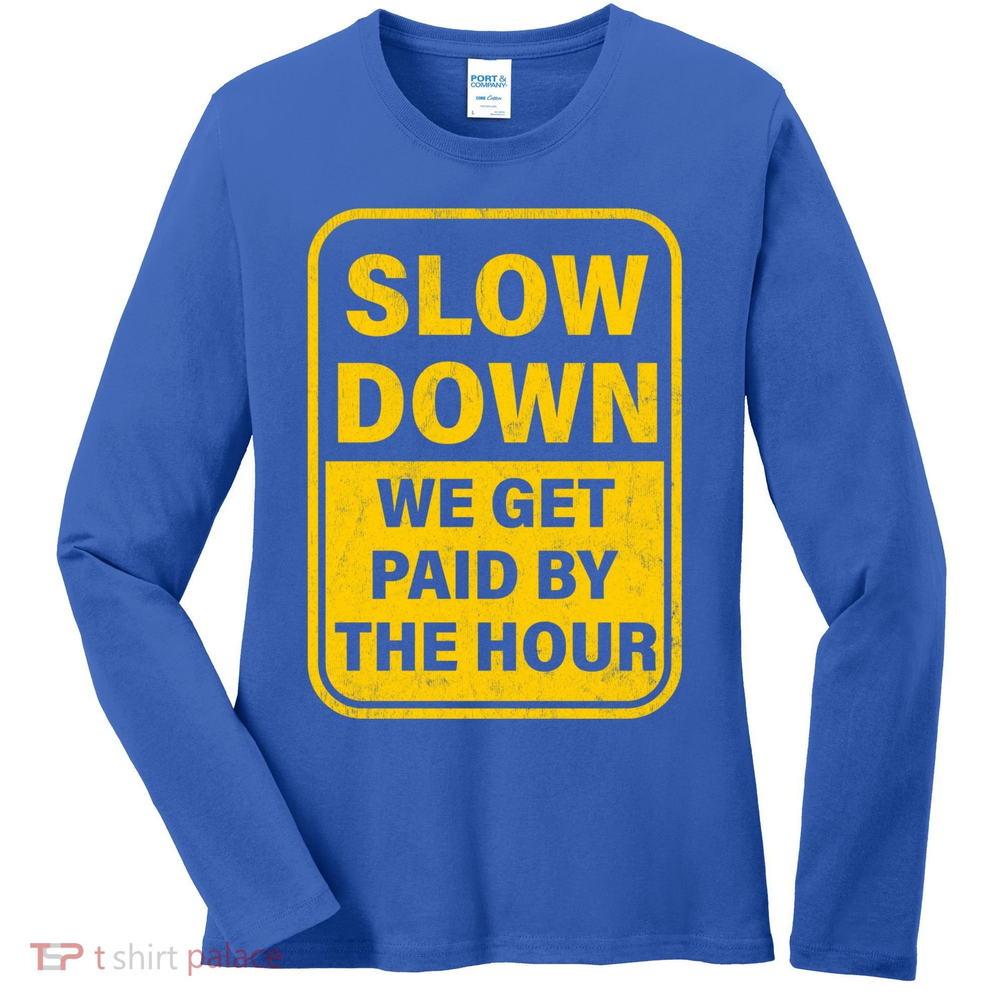 Slow Down We Get Paid By The Hour Funny Laborers Labor Day Women's Long Sleeve Shirt