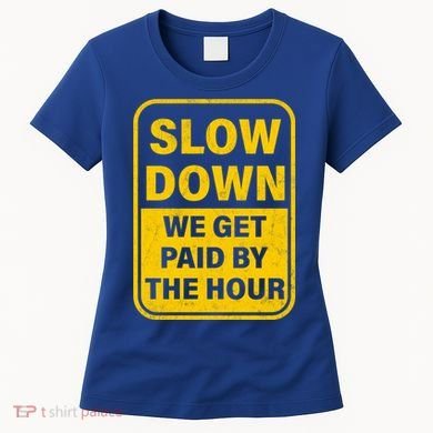 Slow Down We Get Paid By The Hour Funny Laborers Labor Day Women's T-Shirt