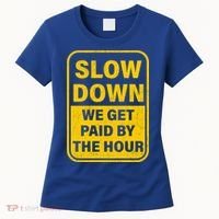 Slow Down We Get Paid By The Hour Funny Laborers Labor Day Women's T-Shirt thumb 0