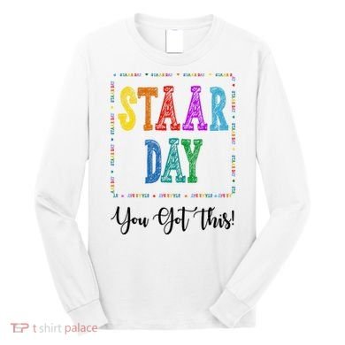 Staar Day You Got This Testing Teacher Motivational Long Sleeve Shirt